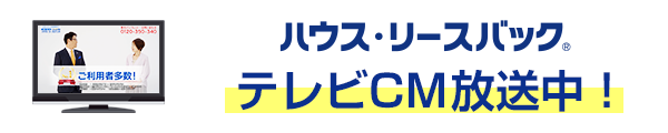 ハウス・リースバック テレビCM放送中!