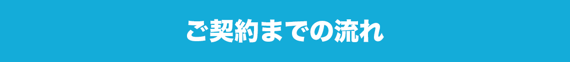 ご契約までの流れ